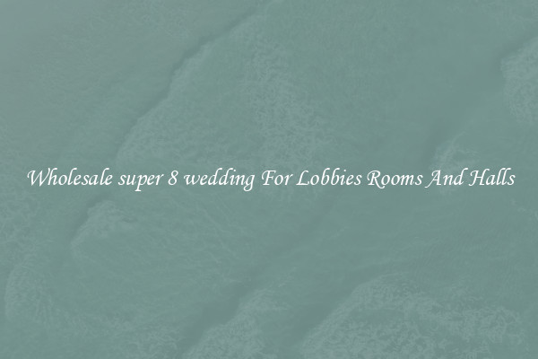 Wholesale super 8 wedding For Lobbies Rooms And Halls