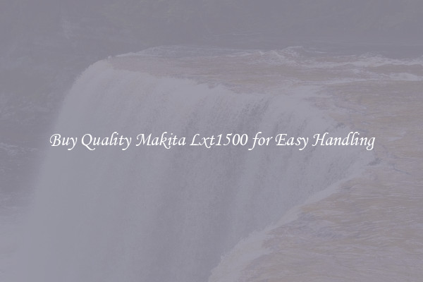 Buy Quality Makita Lxt1500 for Easy Handling