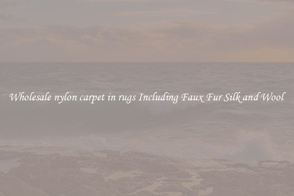 Wholesale nylon carpet in rugs Including Faux Fur Silk and Wool 