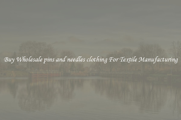 Buy Wholesale pins and needles clothing For Textile Manufacturing