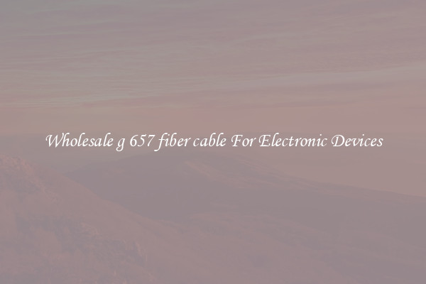 Wholesale g 657 fiber cable For Electronic Devices