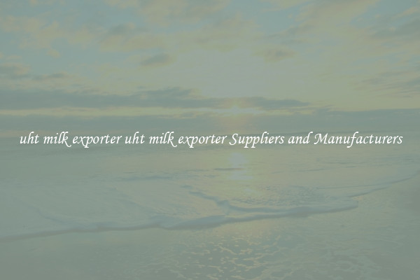 uht milk exporter uht milk exporter Suppliers and Manufacturers
