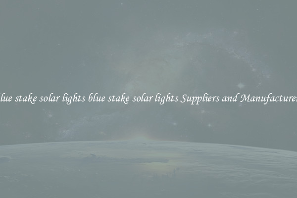 blue stake solar lights blue stake solar lights Suppliers and Manufacturers