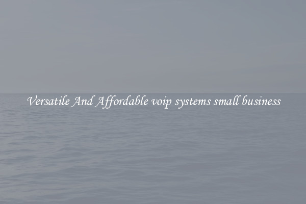 Versatile And Affordable voip systems small business