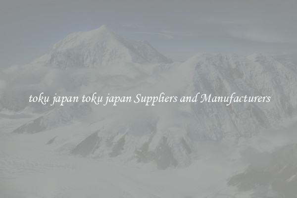 toku japan toku japan Suppliers and Manufacturers