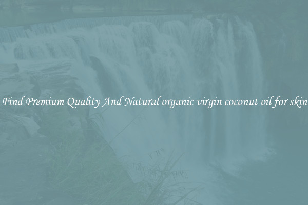 Find Premium Quality And Natural organic virgin coconut oil for skin
