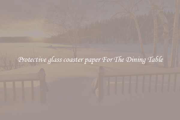 Protective glass coaster paper For The Dining Table