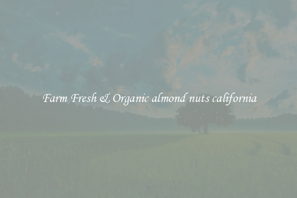 Farm Fresh & Organic almond nuts california
