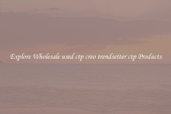 Explore Wholesale used ctp creo trendsetter ctp Products