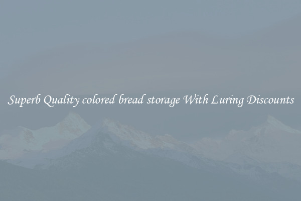 Superb Quality colored bread storage With Luring Discounts