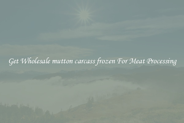 Get Wholesale mutton carcass frozen For Meat Processing