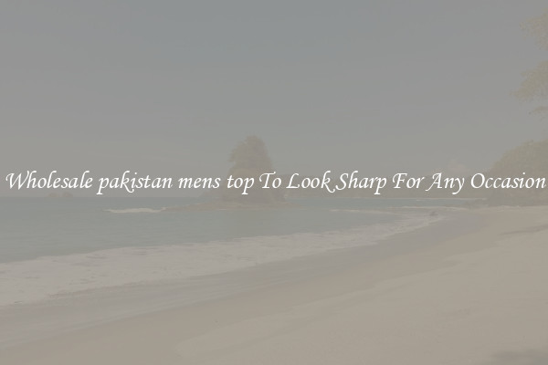 Wholesale pakistan mens top To Look Sharp For Any Occasion