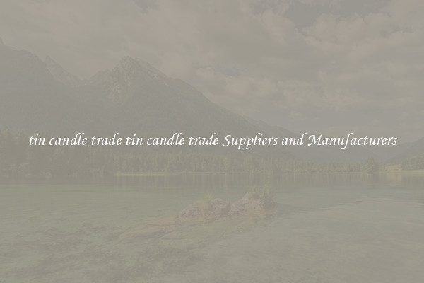 tin candle trade tin candle trade Suppliers and Manufacturers