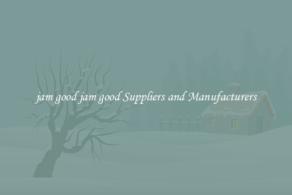 jam good jam good Suppliers and Manufacturers