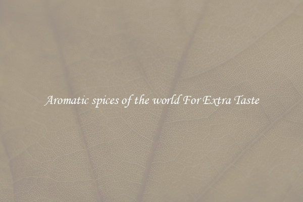 Aromatic spices of the world For Extra Taste