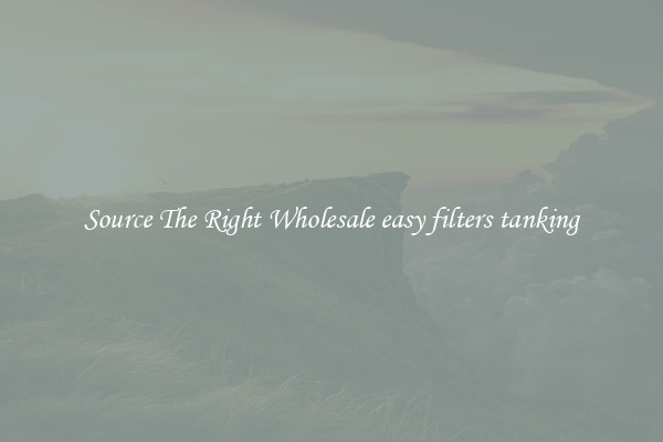 Source The Right Wholesale easy filters tanking
