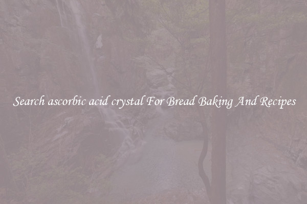 Search ascorbic acid crystal For Bread Baking And Recipes