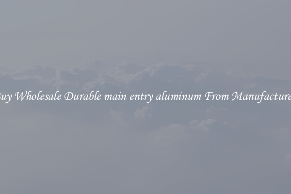 Buy Wholesale Durable main entry aluminum From Manufacturers