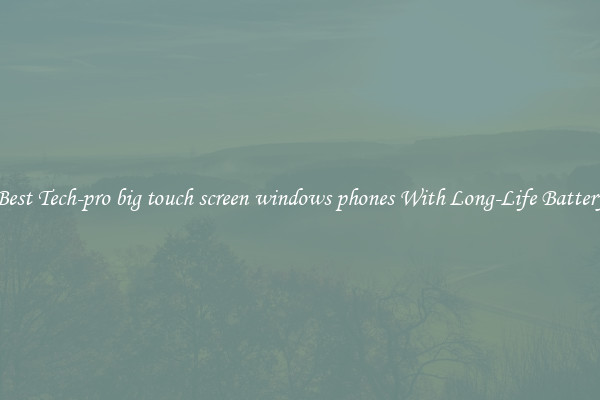 Best Tech-pro big touch screen windows phones With Long-Life Battery
