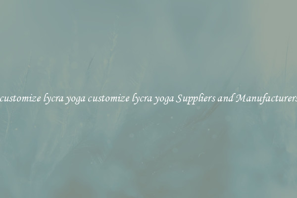 customize lycra yoga customize lycra yoga Suppliers and Manufacturers