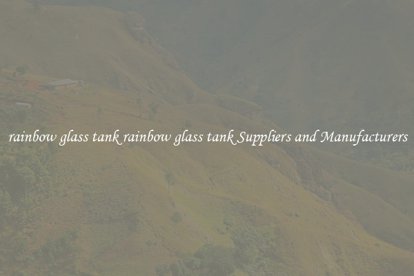 rainbow glass tank rainbow glass tank Suppliers and Manufacturers