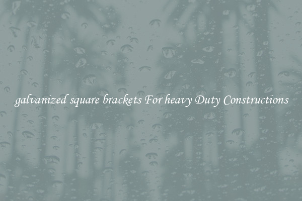 galvanized square brackets For heavy Duty Constructions