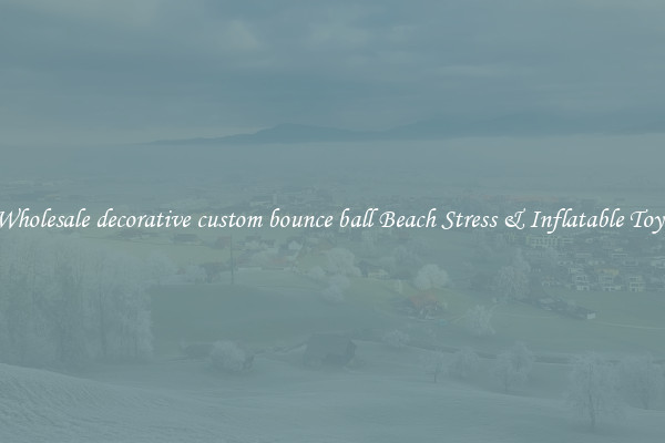 Wholesale decorative custom bounce ball Beach Stress & Inflatable Toys