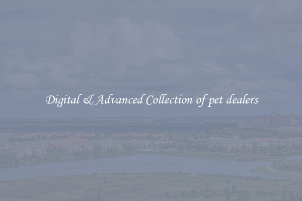 Digital & Advanced Collection of pet dealers