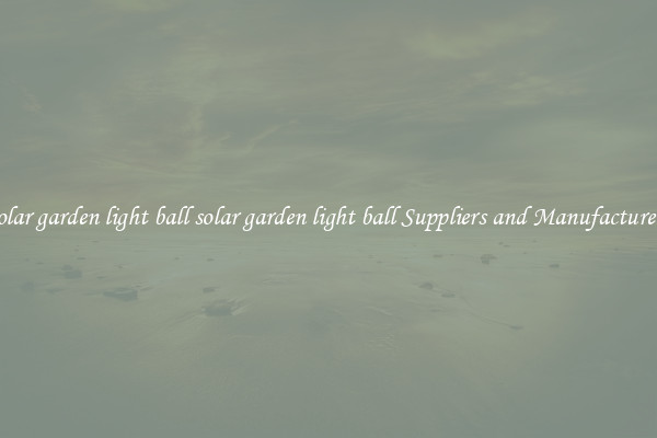 solar garden light ball solar garden light ball Suppliers and Manufacturers