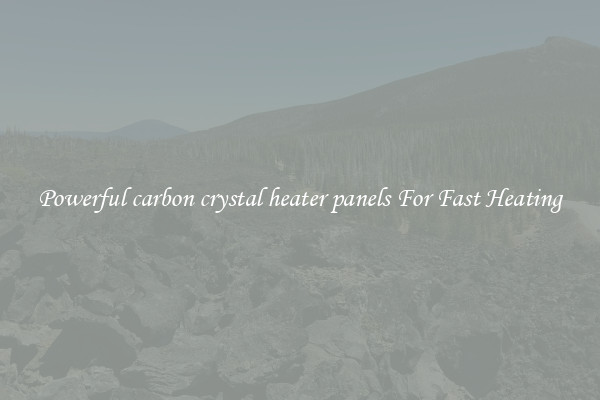 Powerful carbon crystal heater panels For Fast Heating
