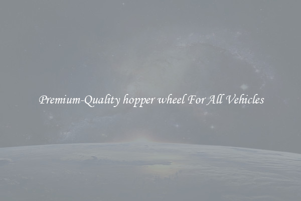 Premium-Quality hopper wheel For All Vehicles