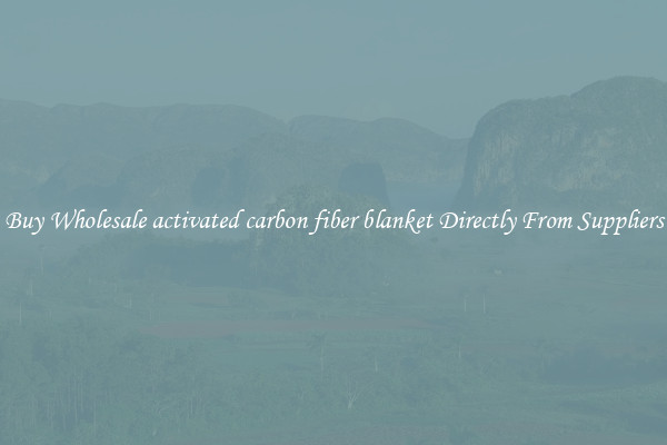 Buy Wholesale activated carbon fiber blanket Directly From Suppliers