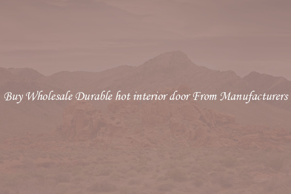 Buy Wholesale Durable hot interior door From Manufacturers