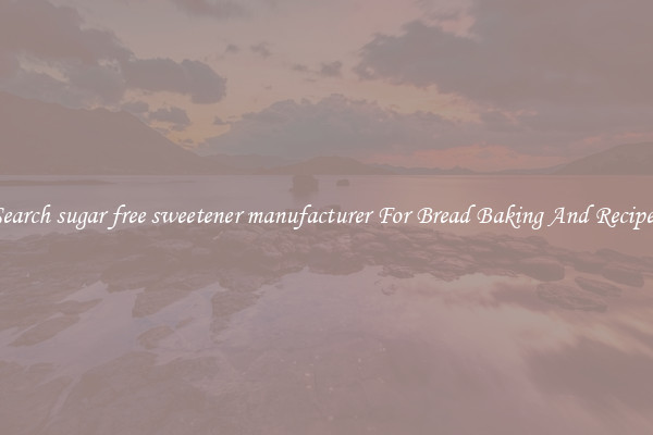 Search sugar free sweetener manufacturer For Bread Baking And Recipes