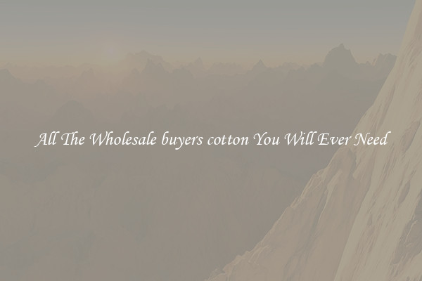 All The Wholesale buyers cotton You Will Ever Need