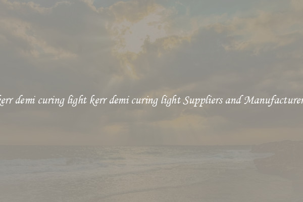 kerr demi curing light kerr demi curing light Suppliers and Manufacturers