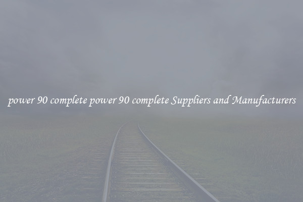 power 90 complete power 90 complete Suppliers and Manufacturers