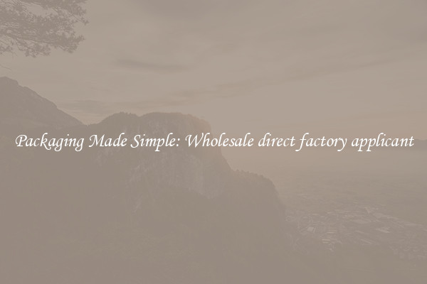Packaging Made Simple: Wholesale direct factory applicant