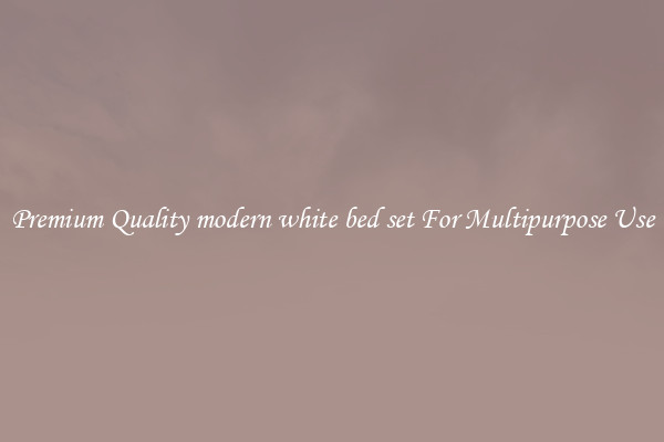 Premium Quality modern white bed set For Multipurpose Use