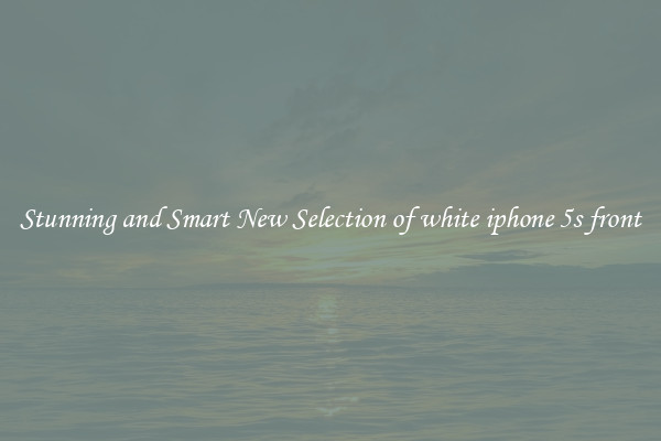 Stunning and Smart New Selection of white iphone 5s front