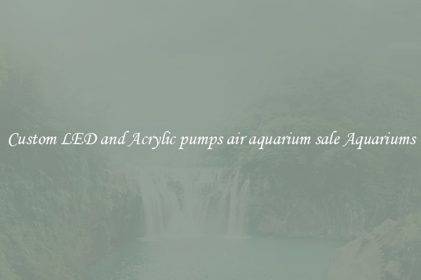 Custom LED and Acrylic pumps air aquarium sale Aquariums