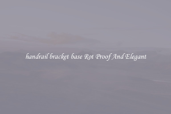 handrail bracket base Rot Proof And Elegant