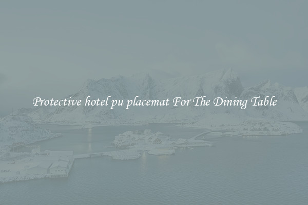 Protective hotel pu placemat For The Dining Table