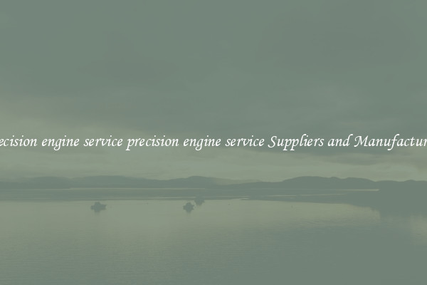 precision engine service precision engine service Suppliers and Manufacturers
