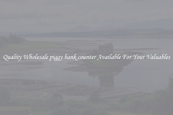 Quality Wholesale piggy bank counter Available For Your Valuables